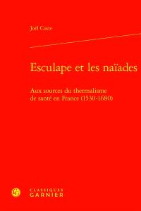 Esculape et les naïades : aux sources du thermalisme de santé en France (1530-1680)