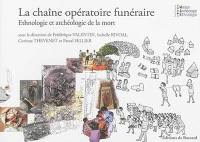 La chaîne opératoire funéraire : ethnologie et archéologie de la mort