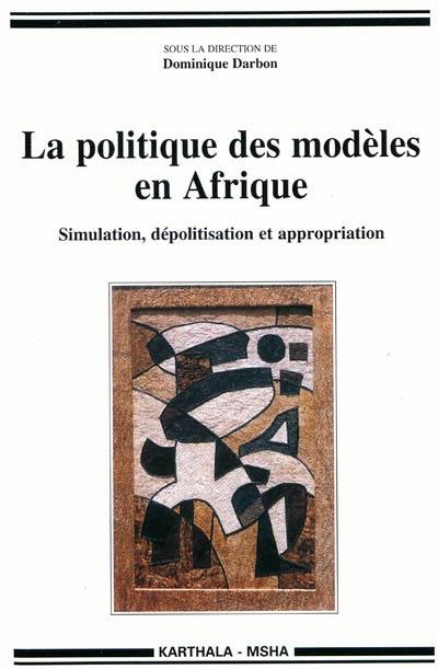 La politique des modèles en Afrique : simulation, dépolitisation et appropriation