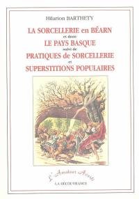 La sorcellerie en Béarn et dans le Pays basque. Pratiques de sorcellerie et superstitions populaires