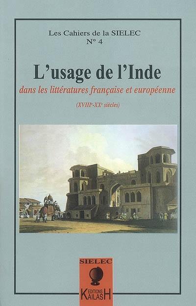 L'usage de l'Inde dans les littératures française et européenne : XVIIIe-XXe siècles