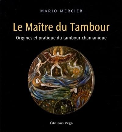 Le maître du tambour : origines et pratique du tambour chamanique