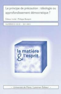 Matière & l'esprit (La), n° 21-22-23. Le principe de précaution : idéologie ou approfondissement démocratique ?