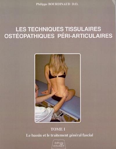 Les techniques tissulaires ostéopathiques péri-articulaires. Vol. 1. Le bassin et le traitement général fascial