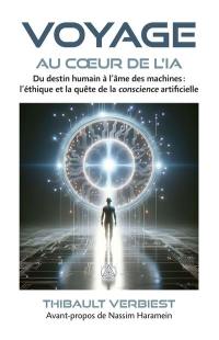 Voyage au coeur de l'IA : Du destin humain à l’âme des machines : l’éthique et la quête de la conscience artificielle