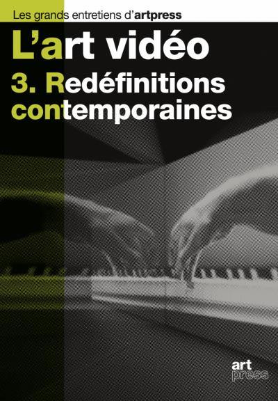 L'art vidéo. Vol. 3. Redéfinitions contemporaines