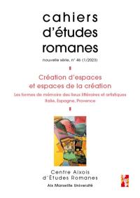 Cahiers d'études romanes, n° 46. Création d'espaces et espaces de la création : les formes de mémoire des lieux littéraires et artistiques : Italie, Espagne, Provence