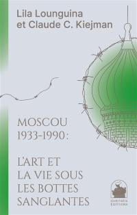 Moscou 1933-1990 : l'art et la vie sous les bottes sanglantes