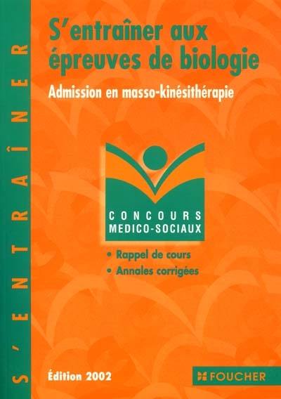 S'entraîner aux épreuves de biologie : admission en masso-kinésithérapie : rappel de cours, annales corrigées