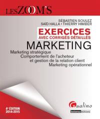 Marketing, exercices avec corrigés détaillés : marketing stratégique, comportement de l'acheteur et gestion de la relation client, marketing opérationnel : 2014-2015