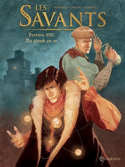 Les savants. Vol. 1. Ferrare, 1512 : du plomb en or