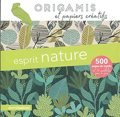 Esprit nature : origamis et papiers créatifs : 500 pages de motifs et 12 modèles pas à pas