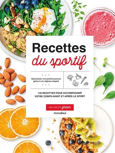 Recettes du sportif : 140 recettes pour accompagner votre corps avant et après le sport : optimisez vos performances grâce à un régime adapté