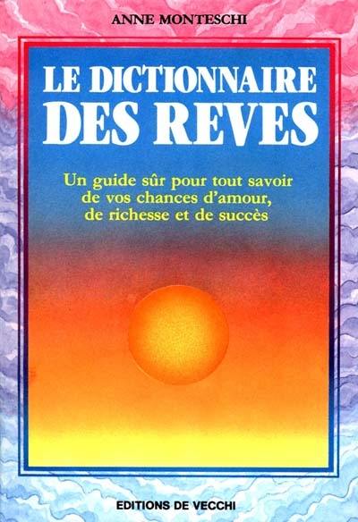 Le Dictionnaire des rêves : un guide sûr pour tout savoir de vos chances d'amour, de richesse et de succès