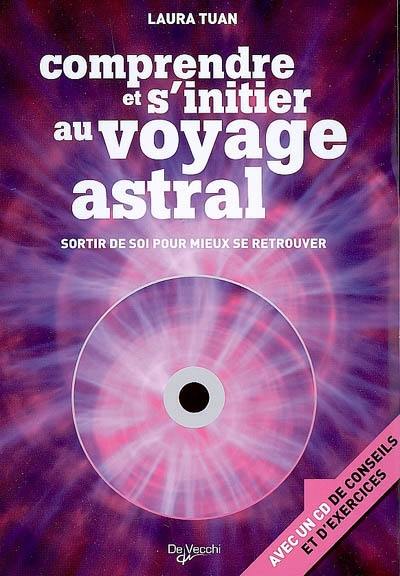 Comprendre et s'initier au voyage astral : sortir de soi pour mieux se retrouver