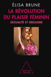 La révolution du plaisir féminin : sexualité et orgasme