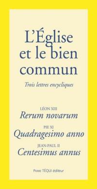 L'Eglise et le bien commun : les trois encycliques fondatrices de la doctrice sociale de l'Eglise