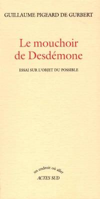 Le mouchoir de Desdémone : essai sur l'objet du possible