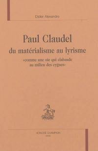 Paul Claudel, du matérialisme au lyrisme : comme une oie qui clabaude au milieu des cygnes