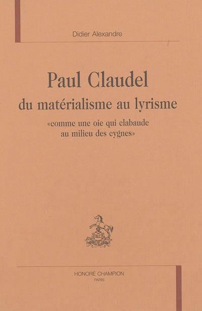 Paul Claudel, du matérialisme au lyrisme : comme une oie qui clabaude au milieu des cygnes