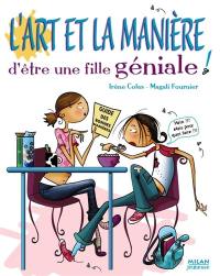 L'art et la manière d'être une fille géniale ! : petit manuel de la politesse et des bonnes manières