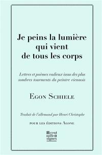 Je peins la lumière qui vient de tous les corps : lettres et poèmes radieux issus des plus sombres tourments du peintre viennois