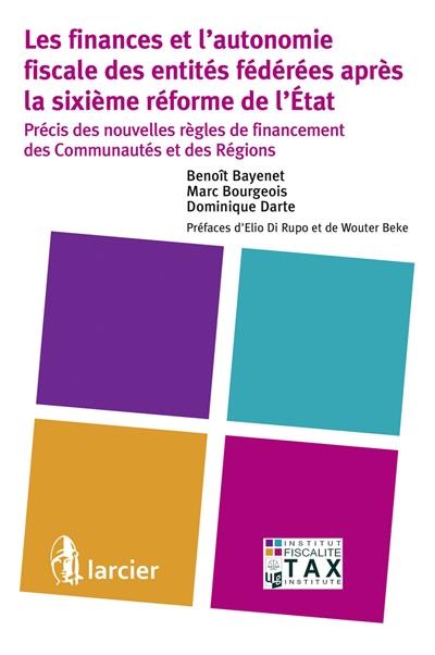 Les finances et l'autonomie fiscale des entités fédérées après la sixième réforme de l'Etat : précis des nouvelles règles de financement des communautés et des régions