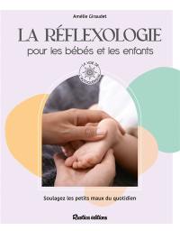 La réflexologie pour les bébés et les enfants : soulagez les petits maux du quotidien