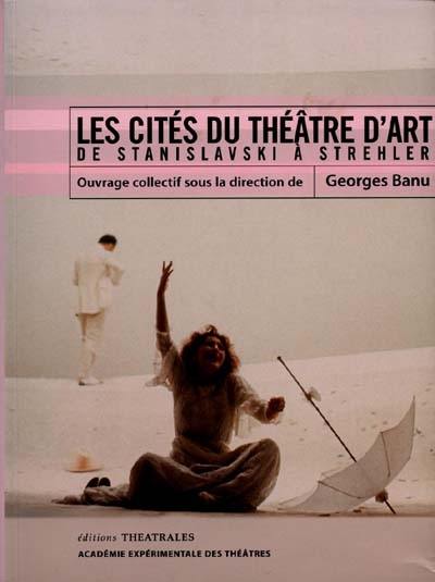 Les cités du théâtre d'art : de Stanislavski à Strehler