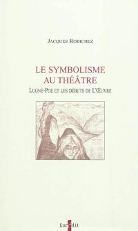 Le symbolisme au théâtre : Lugné-Poe et les débuts de l'Oeuvre