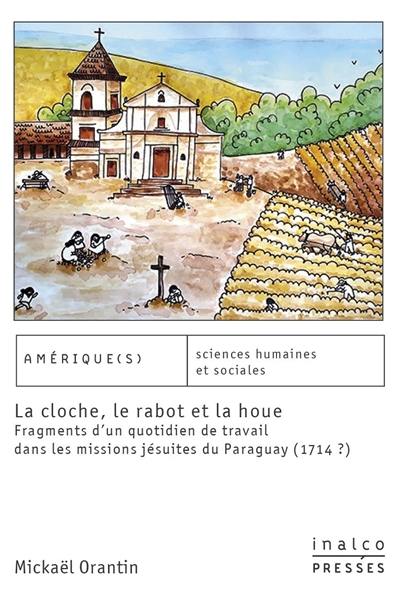 La cloche, le rabot et la houe : fragments d'un quotidien de travail dans les missions jésuites du Paraguay (1714 ?)