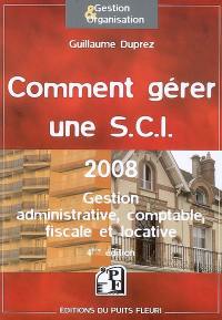 Comment gérer une SCI 2008 : gestion administrative, comptable, fiscale et locative