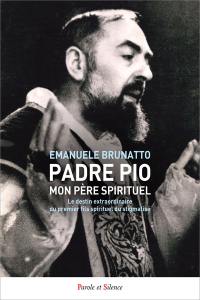 Padre Pio : mon père spirituel : le destin extraordinaire du premier fils spirituel du stigmatisé