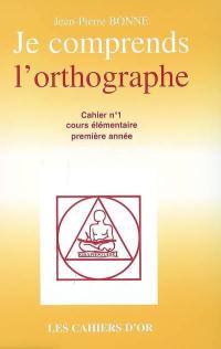 Je comprends l'orthographe : cahier n°1, cours élémentaire pemière année : avec corrigé des exercices