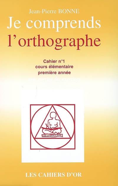 Je comprends l'orthographe : cahier n°1, cours élémentaire pemière année : avec corrigé des exercices