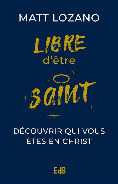 Libre d'être saint : découvrir qui vous êtes en Christ