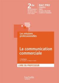 La communication commerciale : 2de professionnelle bac pro commerce, vente, services, métiers de la relation aux clients et aux usagers : livre du professeur