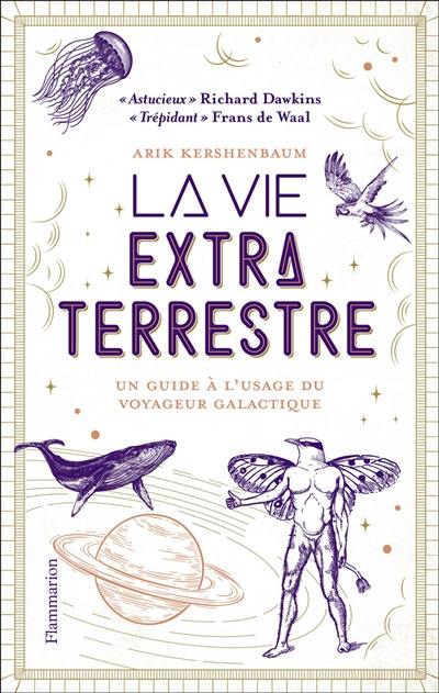 La vie extraterrestre : un guide à l'usage du voyageur galactique