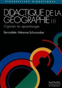 Didactique de la géographie. Vol. 1. Organiser les apprentissages