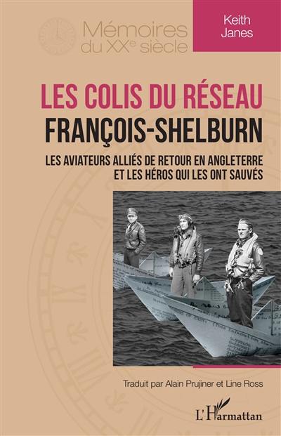 Les colis du réseau François-Shelburn : les aviateurs alliés de retour en Angleterre et les héros qui les ont sauvés