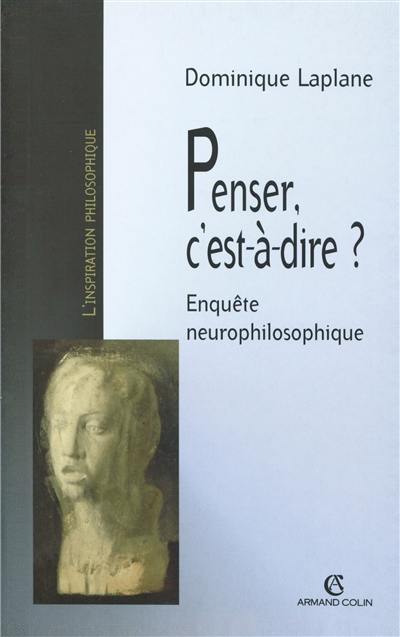 Penser, c'est-à-dire ? : enquête neurophilosophique