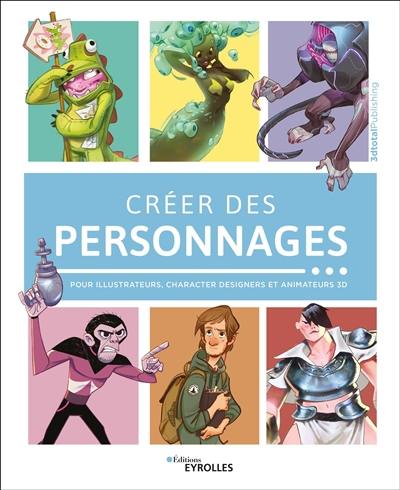 Créer des personnages : pour illustrateurs, character designers et animateurs 3D