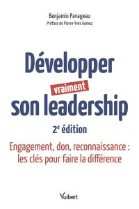 Développer vraiment son leadership : engagement, don, reconnaissance : les clés pour faire la différence