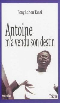 Antoine m'a vendu son destin : théâtre