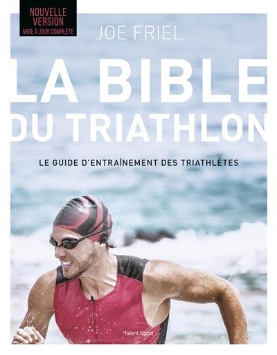 La bible du triathlon : le guide d'entraînement des triathlètes