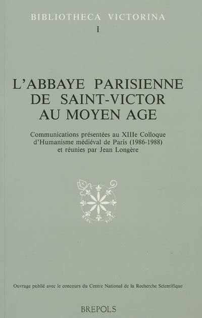 L'abbaye parisienne de Saint-Victor au Moyen Age : communications présentées au XIIIe Colloque d'humanisme médiéval de Paris (1986-1988)