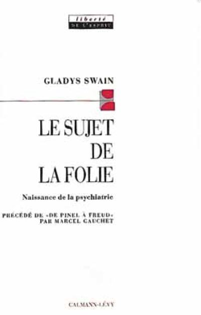 Le sujet de la folie : naissance de la psychiatrie