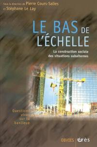 Le bas de l'échelle : la construction sociale des situations subalternes