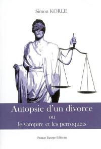 Autopsie d'un divorce ou Le vampire et les perroquets