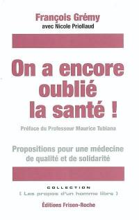 On a encore oublié la santé ! : propositions pour une médecine de qualité et de solidarité